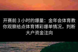 开赛前 3 小时的爆量：金年会体育教你观察给点体育博彩爆单情况，判断大户资金注向